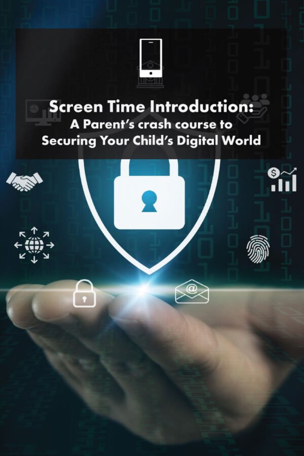 Screen Time Introduction - A Parent’s crash course to Securing Your Child’s Digital World